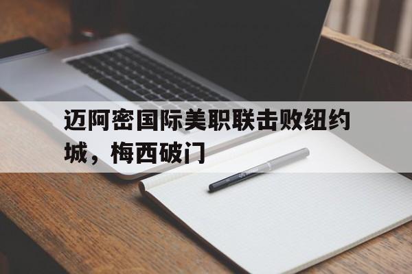 澳门威尼斯人娱乐城_迈阿密国际美职联击败纽约城，梅西破门